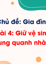 Chủ đề 1 - Bài 4. Giữ vệ sinh xung quanh nhà ở